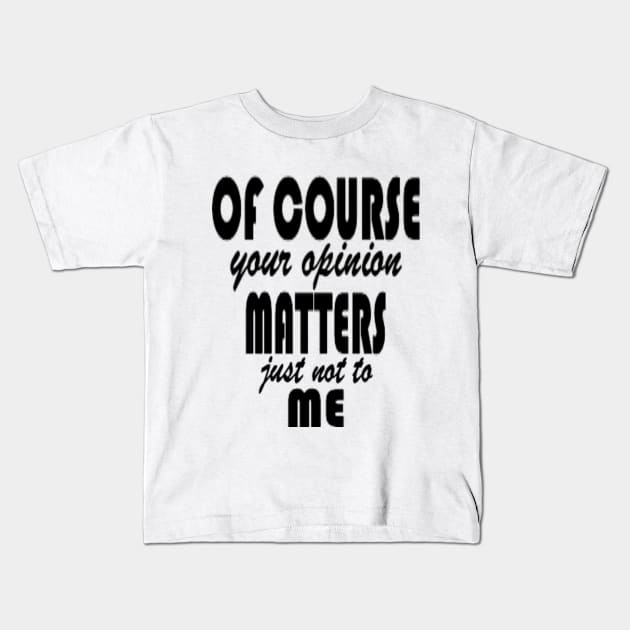 Of course your opinion matters just not to me Kids T-Shirt by Shopiana